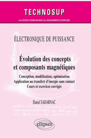 Electronique de puissance : évolution des concepts et composants magnétiques : conception, modélisation, optimisation, application au transfert d’énergie sans contact, cours et exercices corrigés