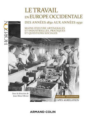 Le travail en Europe occidentale des années 1830 aux années 1930 : mains-d’œuvre artisanales et industrielles, pratiques et questions sociales : Capes, agrégation, histoire géographie