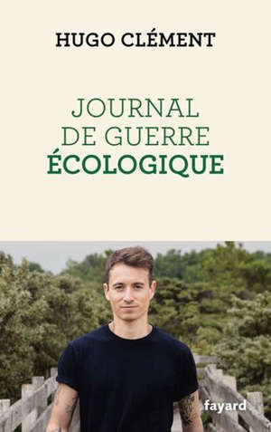 Pourquoi je suis devenu green : journal de guerre écologique