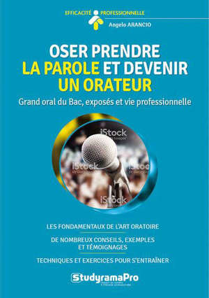 Oser prendre la parole et devenir un orateur : grand oral du bac, exposés et vie professionnelle : les fondamentaux de l'art oratoire, de nombreux conseils, exemples et témoignages, techniques et exercices pour s'entraîner