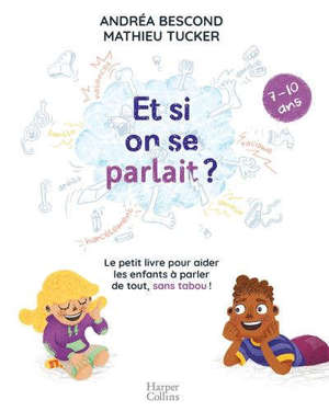 Et si on se parlait ? : le petit livre pour aider les enfants à parler de tout, sans tabou ! : 7-10 ans