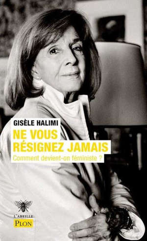 Ne vous résignez jamais : comment devient-on féministe ?