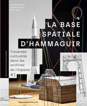 Traversée culturelle dans les archives de l'espace. Volume 1, La base spatiale d'Hammaguir