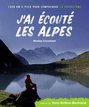 J'ai écouté les Alpes : 1.500 km à pied pour comprendre le cataclysme