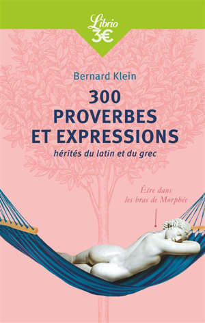 300 proverbes et expressions : hérités du latin et du grec