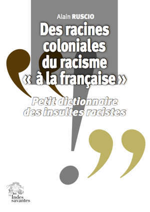 Des racines coloniales du racisme à la française : petit dictionnaire des insultes racistes