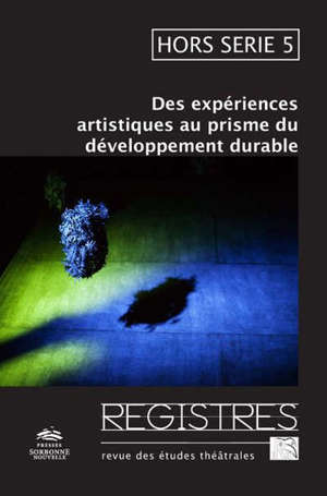 Registres : revue d'études théâtrales : hors série. n° 5, Des expériences artistiques au prisme du développement durable