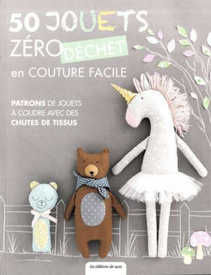 50 jouets zéro déchet en couture facile : patrons de jouets à coudre avec des chutes de tissus