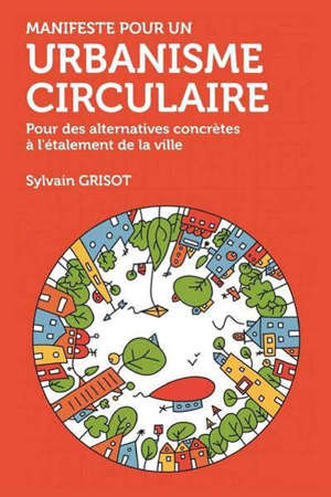 Manifeste pour un urbanisme circulaire : pour des alternatives concrètes à l'étalement de la ville