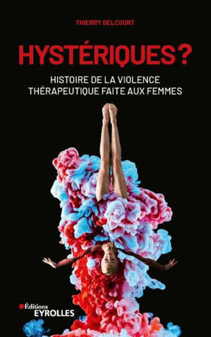 Hystériques ? : histoire de la violence thérapeutique faite aux femmes
