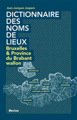 Dictionnaire des noms de lieux : Bruxelles et la province du Brabant wallon