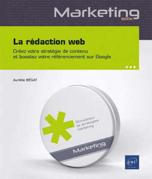 La rédaction web : créez votre stratégie de contenu et boostez votre référencement sur Google