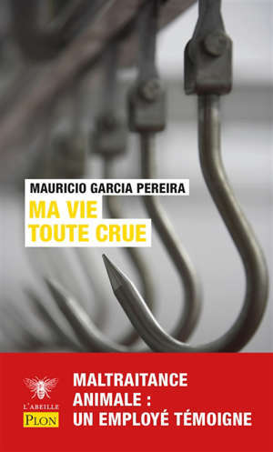 Ma vie toute crue : maltraitance animale, souffrance humaine : un employé d'abattoir dit tout !