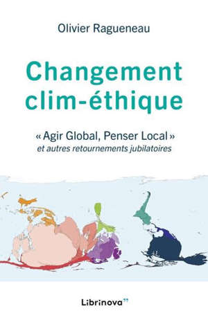 CHANGEMENT CLIM-ETHIQUE - "AGIR GLOBAL, PENSER LOCAL" ET AUTRES RETOURNEMENTS JUBILATOIRES