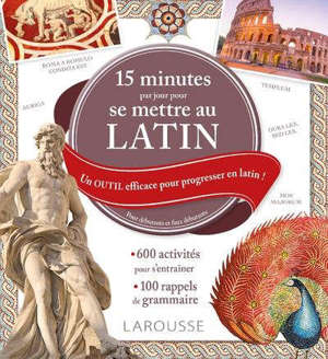15 minutes par jour pour se mettre au latin : un outil efficace pour progresser en latin ! : pour débutants et faux débutants