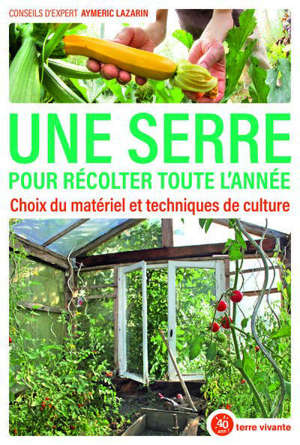 Une serre pour récolter toute l'année : choix du matériel et techniques de culture
