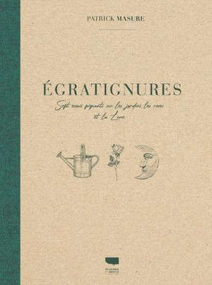 Egratignures : sept essais piquants sur les jardins, les roses et la Lune