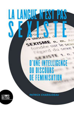 La langue n'est pas sexiste : d'une intelligence du discours de féminisation