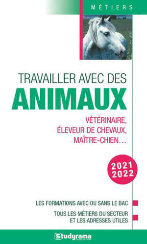 Travailler avec des animaux : vétérinaire, éleveur de chevaux, maître-chien... : les formations avec ou sans le bac, tous les métiers du secteur et les adresses utiles, 2021-2022