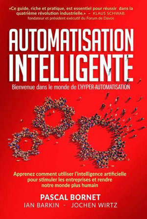 Automatisation intelligente : bienvenue dans le monde de l'hyper-automatisation : apprenez comment utiliser l'intelligence artificielle pour stimuler les entreprises et rendre notre monde plus humain