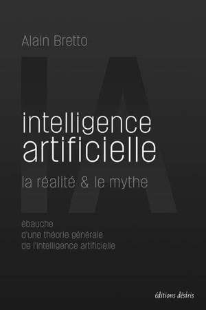 Intelligence artificielle : la réalité & le mythe : ébauche d'une théorie générale de l'intelligence artificielle