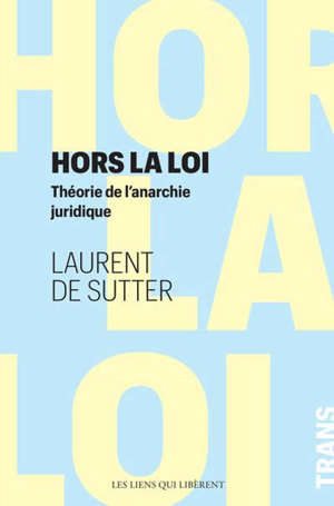 Hors la loi : théorie de l'anarchie juridique