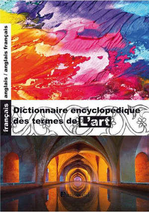 Dictionnaire encyclopédique des termes de l'art : français-anglais, anglais-français