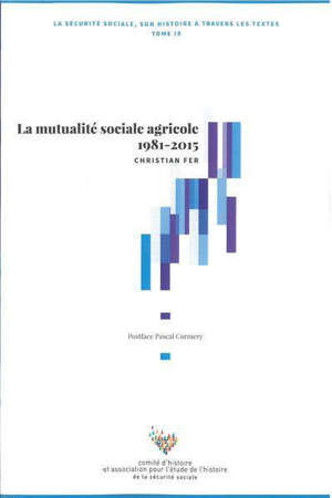 La Sécurité sociale : son histoire à travers les textes. Volume 9, La mutualité sociale agricole 1981-2015