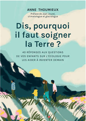 Dis, c'est vrai qu'on peut soigner la Terre ? : 40 questions-réponses pour tout comprendre à l'écologie d'aujourd'hui et l'expliquer à nos enfants