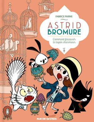 Astrid Bromure. Volume 6, Comment fricasser le lapin charmeur