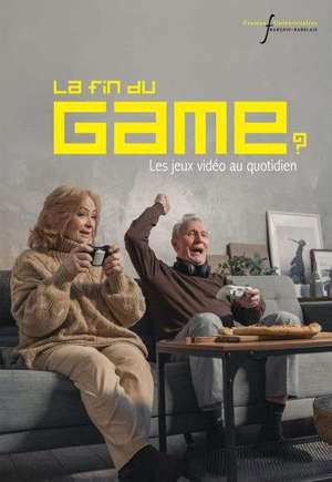 La fin du game ? : les jeux vidéo au quotidien