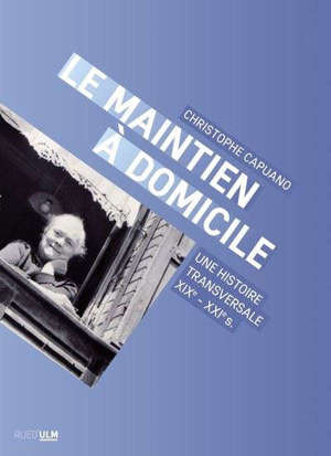 Le maintien à domicile : une histoire transversale (France, XIXe-XXIe s.)