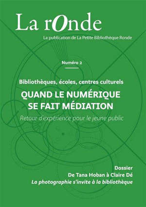 La Ronde : la publication de la Petite Bibliothèque Ronde. n° 2, Quand le numérique se fait médiation : bibliothèques, écoles, centres culturels : retour d'expérience pour le jeune public