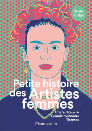 Petite histoire des artistes femmes : chefs-d'oeuvre, grands tournants, thèmes