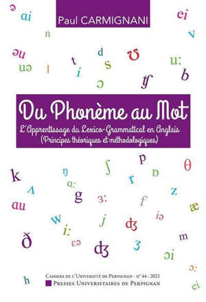 Cahiers de l'Université de Perpignan. n° 44, Du phonème au mot : l'apprentissage du lexico-grammatical en anglais (principes théoriques et méthodologiques)