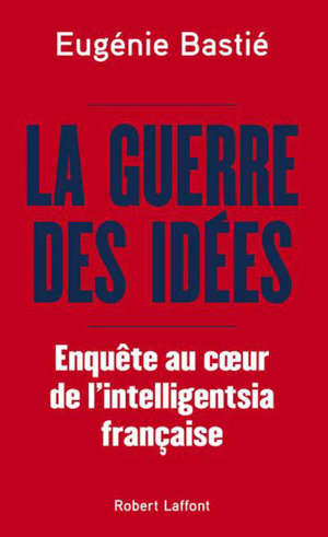 La guerre des idées : enquête au coeur de l'intelligentsia française