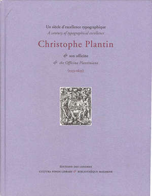 Un siècle d’excellence typographique : Christophe Plantin & son officine (1555-1655) = A century of typographical excellence : Christophe Plantin & the Officina Plantiniana (1555-1655)