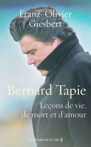 Bernard Tapie : leçons de vie, de mort et d'amour