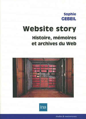 Website story : histoire, mémoires et archives du web