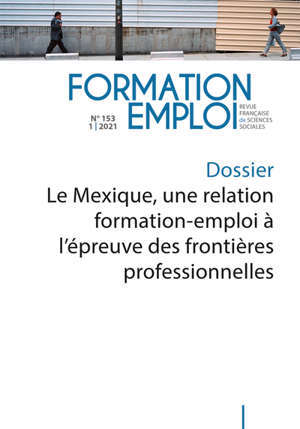 Formation emploi, n° 153. Le Mexique, une relation formation-emploi à l'épreuve des frontières professionnelles