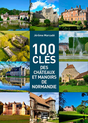 100 clés des châteaux et manoirs de Normandie