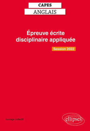 Capes anglais, épreuve écrite disciplinaire appliquée : préparation et sujets corrigés : nouvelle épreuve, session 2022