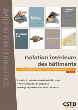 Isolation intérieure des bâtiments : isolation des combles aménagés et des combles perdus, isolation en sous-face des planchers bas, ouvrages en plaques de plâtre avec ou sans isolation : prescriptions techniques et recommandations pratiques