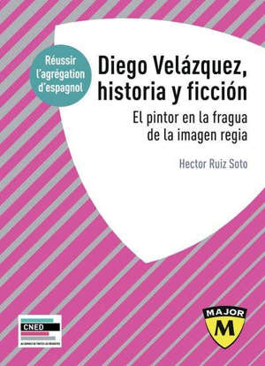 Diego Velazquez, apeles de su siglo : historia y ficcion en la obra del pintor de Felipe IV : réussir l'agrégation d'espagnol