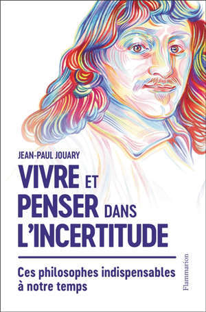 Vivre et penser dans l'incertitude : ces philosophes indispensables à notre temps