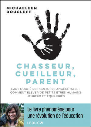 Chasseur, cueilleur, parent : l'art oublié des cultures ancestrales : comment élever de petits êtres humains heureux et équilibrés