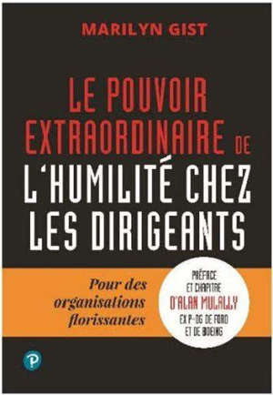 Le pouvoir extraordinaire de l'humilité chez les dirigeants. Pour des organisations florissantes
