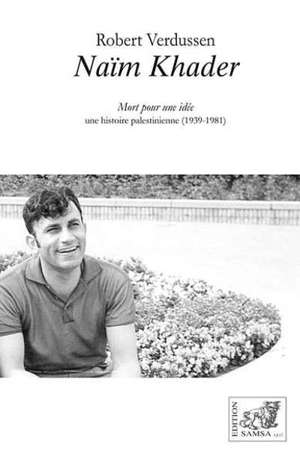 Naïm Khader : mort pour une idée : une histoire palestinienne (1939-1981-2021)
