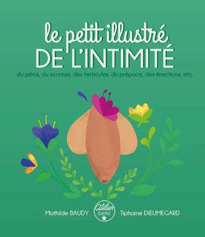 Le petit illustré de l'intimité : du pénis, du scrotum, des testicules, du prépuce, des érections, etc.