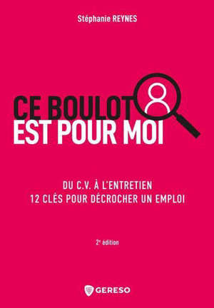 Ce boulot est pour moi ! : du CV à l'entretien, 12 clés pour décrocher un emploi